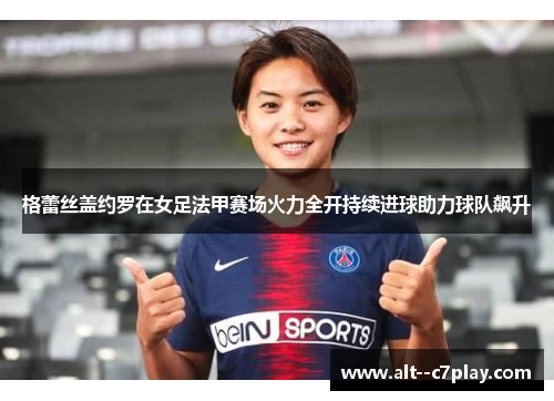 格蕾丝盖约罗在女足法甲赛场火力全开持续进球助力球队飙升