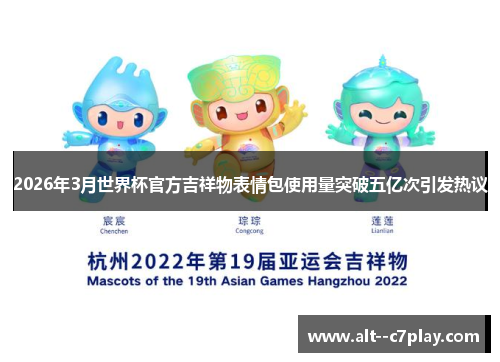 2026年3月世界杯官方吉祥物表情包使用量突破五亿次引发热议 2026年3月世界杯官方吉祥物表情包使用量突破五亿次引发热议