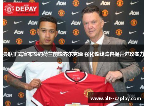 曼联正式宣布签约荷兰前锋齐尔克泽 强化锋线阵容提升进攻实力