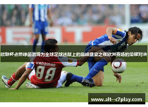 欧联杯点燃绿茵激情为全球足球迷献上的巅峰盛宴之夜欧洲赛场的荣耀对决